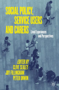 Title: Social Policy, Service Users and Carers: Lived Experiences and Perspectives, Author: Clive Sealey