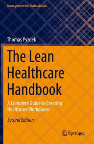 Title: The Lean Healthcare Handbook: A Complete Guide to Creating Healthcare Workplaces, Author: Thomas Pyzdek