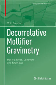 Title: Decorrelative Mollifier Gravimetry: Basics, Ideas, Concepts, and Examples, Author: Willi Freeden