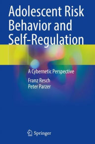 Title: Adolescent Risk Behavior and Self-Regulation: A Cybernetic Perspective, Author: Franz Resch