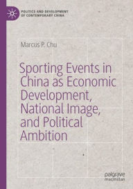 Title: Sporting Events in China as Economic Development, National Image, and Political Ambition, Author: Marcus P. Chu