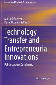 Title: Technology Transfer and Entrepreneurial Innovations: Policies Across Continents, Author: Maribel Guerrero