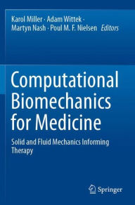 Title: Computational Biomechanics for Medicine: Solid and Fluid Mechanics Informing Therapy, Author: Karol Miller