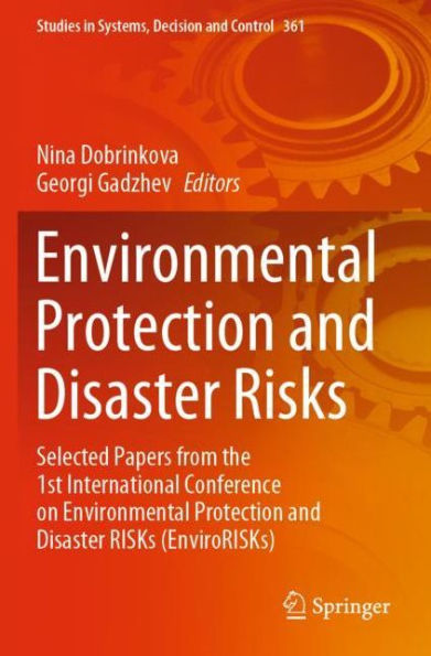 Environmental Protection and Disaster Risks: Selected Papers from the 1st International Conference on RISKs (EnviroRISKs)