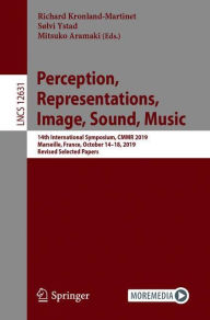 Title: Perception, Representations, Image, Sound, Music: 14th International Symposium, CMMR 2019, Marseille, France, October 14-18, 2019, Revised Selected Papers, Author: Richard Kronland-Martinet