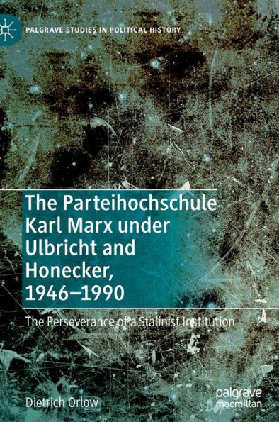 The Parteihochschule Karl Marx under Ulbricht and Honecker, 1946-1990: Perseverance of a Stalinist Institution