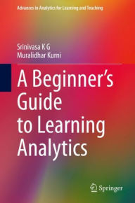 Title: A Beginner's Guide to Learning Analytics, Author: Srinivasa K G