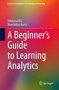 Title: A Beginner's Guide to Learning Analytics, Author: Srinivasa K G