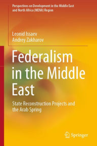 Title: Federalism in the Middle East: State Reconstruction Projects and the Arab Spring, Author: Leonid Issaev