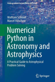 Title: Numerical Python in Astronomy and Astrophysics: A Practical Guide to Astrophysical Problem Solving, Author: Wolfram Schmidt