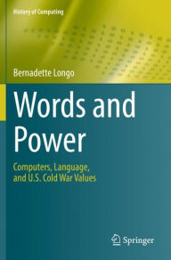 Title: Words and Power: Computers, Language, and U.S. Cold War Values, Author: Bernadette Longo