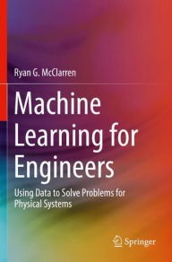 Title: Machine Learning for Engineers: Using data to solve problems for physical systems, Author: Ryan G. McClarren