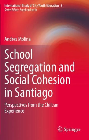 School Segregation and Social Cohesion Santiago: Perspectives from the Chilean Experience