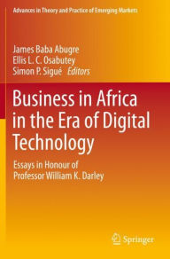 Title: Business in Africa in the Era of Digital Technology: Essays in Honour of Professor William Darley, Author: James Baba Abugre