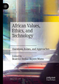 Title: African Values, Ethics, and Technology: Questions, Issues, and Approaches, Author: Beatrice Dedaa Okyere-Manu