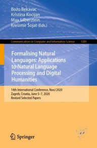 Title: Formalising Natural Languages: Applications to Natural Language Processing and Digital Humanities: 14th International Conference, NooJ 2020, Zagreb, Croatia, June 5-7, 2020, Revised Selected Papers, Author: Boz?o Bekavac