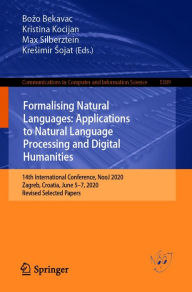 Title: Formalising Natural Languages: Applications to Natural Language Processing and Digital Humanities: 14th International Conference, NooJ 2020, Zagreb, Croatia, June 5-7, 2020, Revised Selected Papers, Author: Boz?o Bekavac