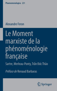 Title: Le Moment marxiste de la phénoménologie française: Sartre, Merleau-Ponty, Tr?n D?c Th?o, Author: Alexandre Feron
