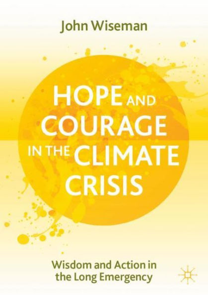 Hope and Courage the Climate Crisis: Wisdom Action Long Emergency