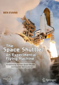 Title: The Space Shuttle: An Experimental Flying Machine: Foreword by Former Space Shuttle Commander Sid Gutierrez, Author: Ben Evans