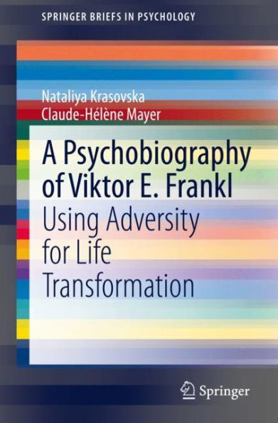 A Psychobiography of Viktor E. Frankl: Using Adversity for Life Transformation