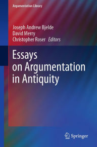 Title: Essays on Argumentation in Antiquity, Author: Joseph Andrew Bjelde