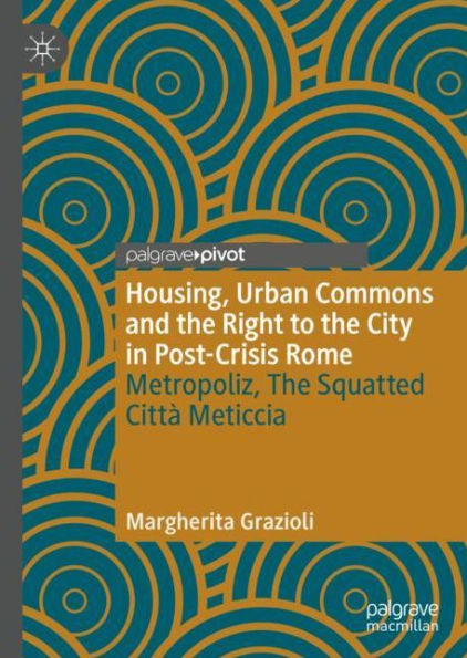 Housing, Urban Commons and The Right to City Post-Crisis Rome: Metropoliz, Squatted Cittï¿½ Meticcia