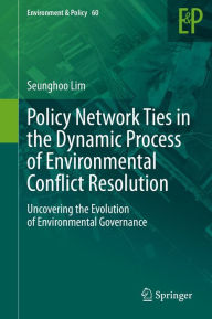 Title: Policy Network Ties in the Dynamic Process of Environmental Conflict Resolution: Uncovering the Evolution of Environmental Governance, Author: Seunghoo Lim