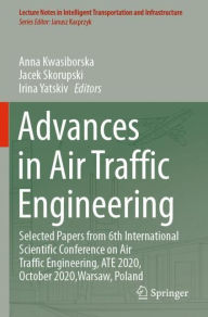 Title: Advances in Air Traffic Engineering: Selected Papers from 6th International Scientific Conference on Air Traffic Engineering, ATE 2020, October 2020,Warsaw, Poland, Author: Anna Kwasiborska