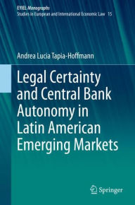 Title: Legal Certainty and Central Bank Autonomy in Latin American Emerging Markets, Author: Andrea Lucia Tapia-Hoffmann