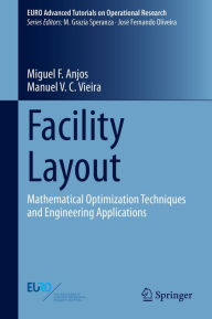 Title: Facility Layout: Mathematical Optimization Techniques and Engineering Applications, Author: Miguel F. Anjos