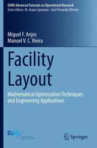 Title: Facility Layout: Mathematical Optimization Techniques and Engineering Applications, Author: Miguel F. Anjos
