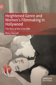 Title: Heightened Genre and Women's Filmmaking in Hollywood: The Rise of the Cine-fille, Author: Mary Harrod