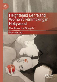 Title: Heightened Genre and Women's Filmmaking in Hollywood: The Rise of the Cine-fille, Author: Mary Harrod