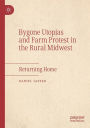 Bygone Utopias and Farm Protest in the Rural Midwest: Returning Home