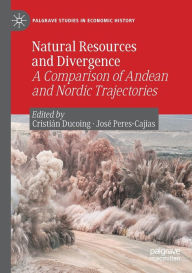 Title: Natural Resources and Divergence: A Comparison of Andean and Nordic Trajectories, Author: Cristiïn Ducoing