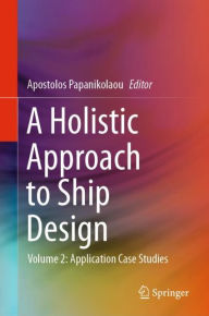 Title: A Holistic Approach to Ship Design: Volume 2: Application Case Studies, Author: Apostolos Papanikolaou