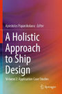 A Holistic Approach to Ship Design: Volume 2: Application Case Studies