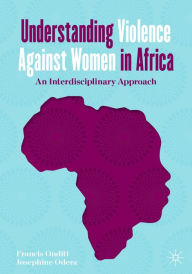 Title: Understanding Violence Against Women in Africa: An Interdisciplinary Approach, Author: Francis Onditi