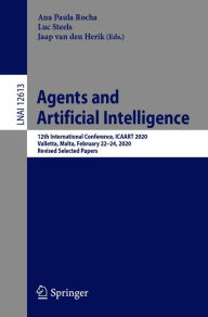 Title: Agents and Artificial Intelligence: 12th International Conference, ICAART 2020, Valletta, Malta, February 22-24, 2020, Revised Selected Papers, Author: Ana Paula Rocha