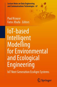 Title: IoT-based Intelligent Modelling for Environmental and Ecological Engineering: IoT Next Generation EcoAgro Systems, Author: Paul Krause