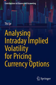 Title: Analysing Intraday Implied Volatility for Pricing Currency Options, Author: Thi Le