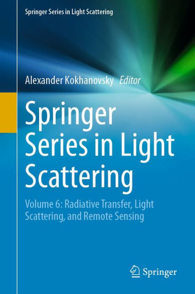 Springer Series in Light Scattering: Volume 6: Radiative Transfer, Light Scattering, and Remote Sensing