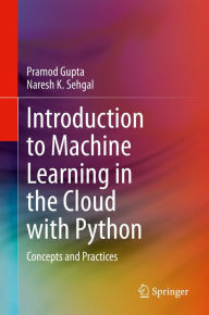 Title: Introduction to Machine Learning in the Cloud with Python: Concepts and Practices, Author: Pramod Gupta