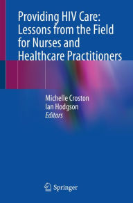Title: Providing HIV Care: Lessons from the Field for Nurses and Healthcare Practitioners, Author: Michelle Croston