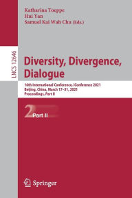 Title: Diversity, Divergence, Dialogue: 16th International Conference, iConference 2021, Beijing, China, March 17-31, 2021, Proceedings, Part II, Author: Katharina Toeppe