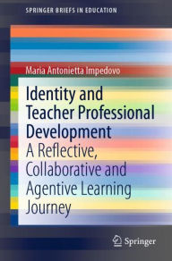 Title: Identity and Teacher Professional Development: A Reflective, Collaborative and Agentive Learning Journey, Author: Maria Antonietta Impedovo