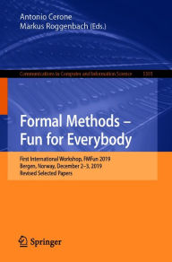 Title: Formal Methods - Fun for Everybody: First International Workshop, FMFun 2019, Bergen, Norway, December 2-3, 2019, Revised Selected Papers, Author: Antonio Cerone