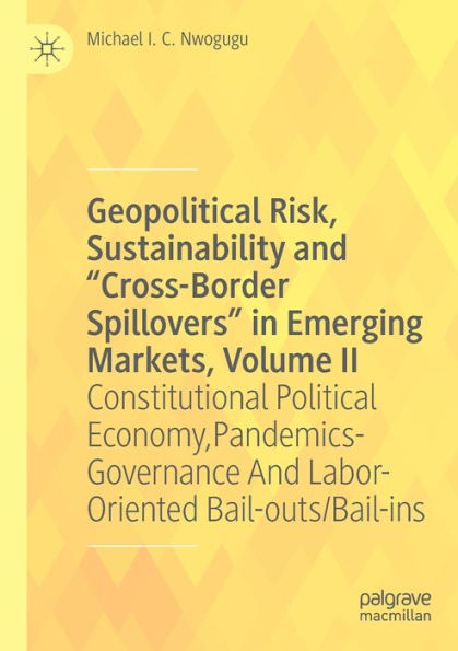 Geopolitical Risk, Sustainability And "Cross-Border Spillovers" Emerging Markets, Volume II: Constitutional Political Economy, Pandemics-Governance Labor-Oriented Bail-outs/Bail-ins