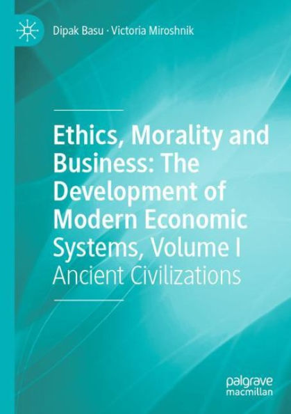 Ethics, Morality and Business: The Development of Modern Economic Systems, Volume I: Ancient Civilizations